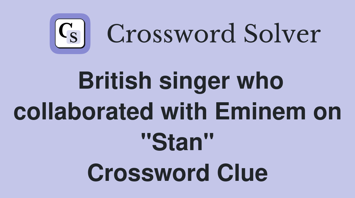 British singer who collaborated with Eminem on "Stan" Crossword Clue