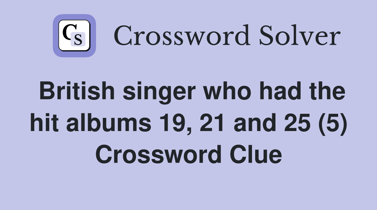 British singer who had the hit albums 19, 21 and 25 (5) Crossword Clue