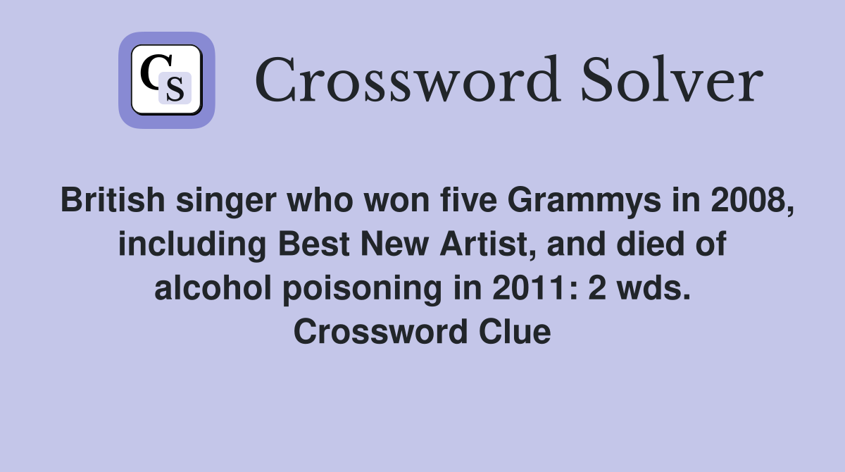 British singer who won five Grammys in 2008, including Best New Artist, and died of alcohol poisoning in 2011: 2 wds. Crossword Clue