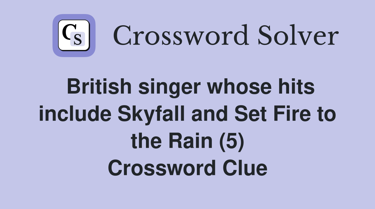 British singer whose hits include Skyfall and Set Fire to the Rain (5) Crossword Clue