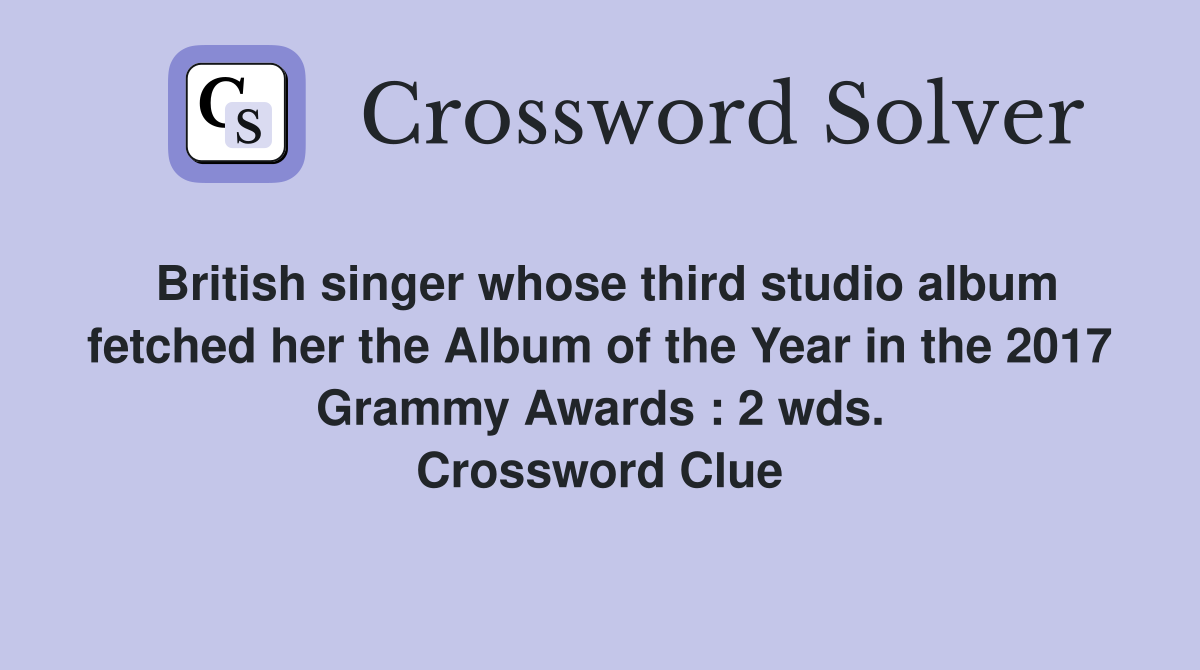 British singer whose third studio album fetched her the Album of the Year in the 2017 Grammy Awards : 2 wds. Crossword Clue