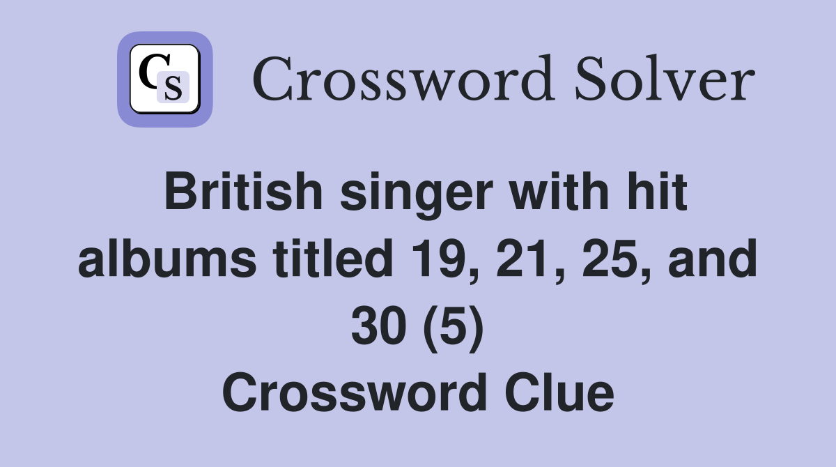 British singer with hit albums titled 19, 21, 25, and 30 (5) Crossword Clue