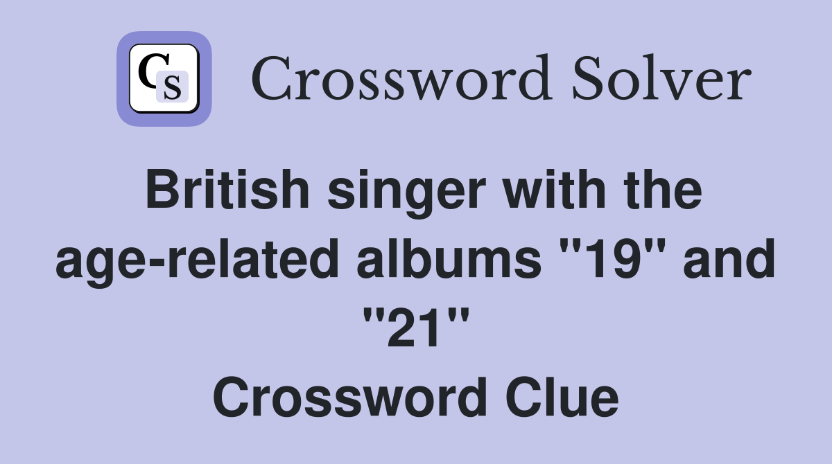 British singer with the age-related albums "19" and "21" Crossword Clue