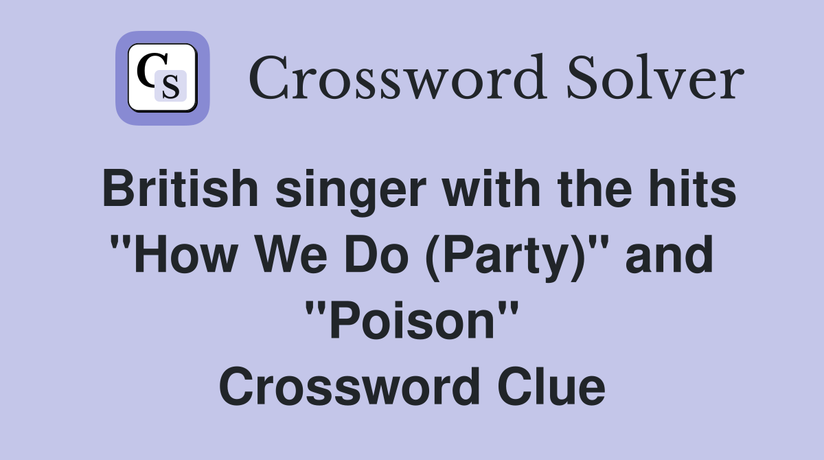 British singer with the hits "How We Do (Party)" and "Poison" Crossword Clue