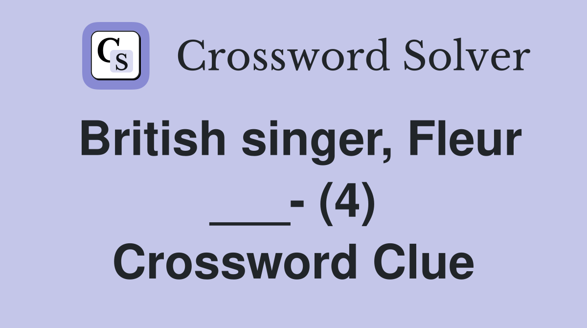 British singer, Fleur ___- (4) Crossword Clue