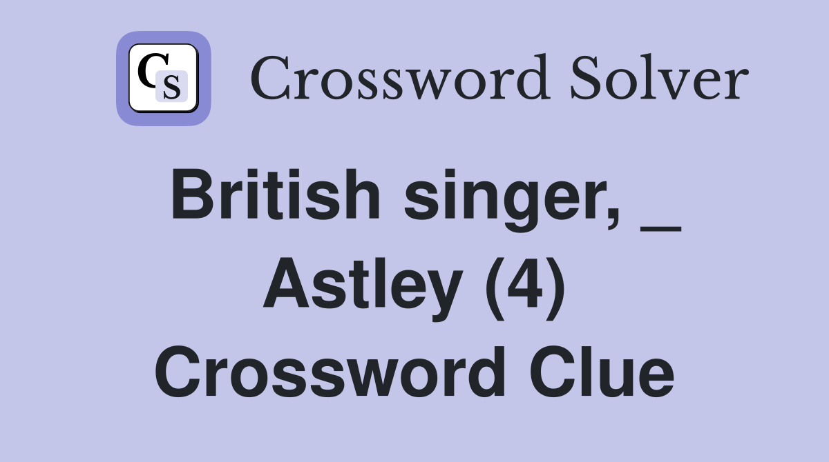 British singer, _ Astley (4) Crossword Clue