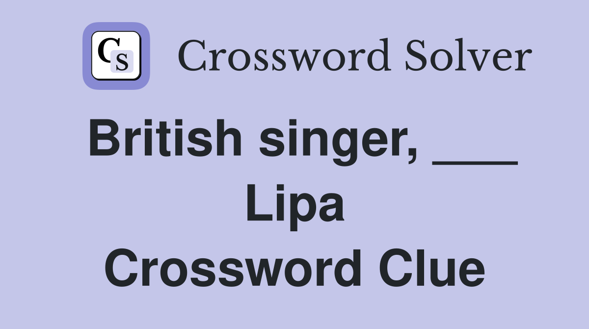 British singer, ___ Lipa Crossword Clue