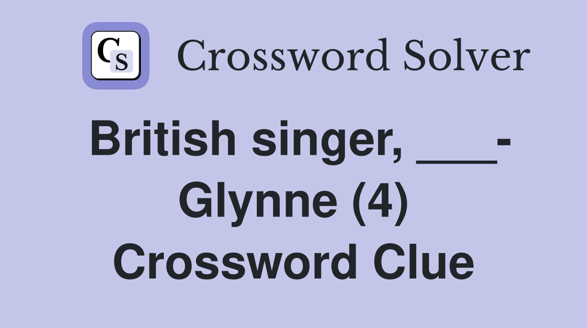 British Singer,    - Glynne (4) - Crossword Clue Answers - Crossword Solver