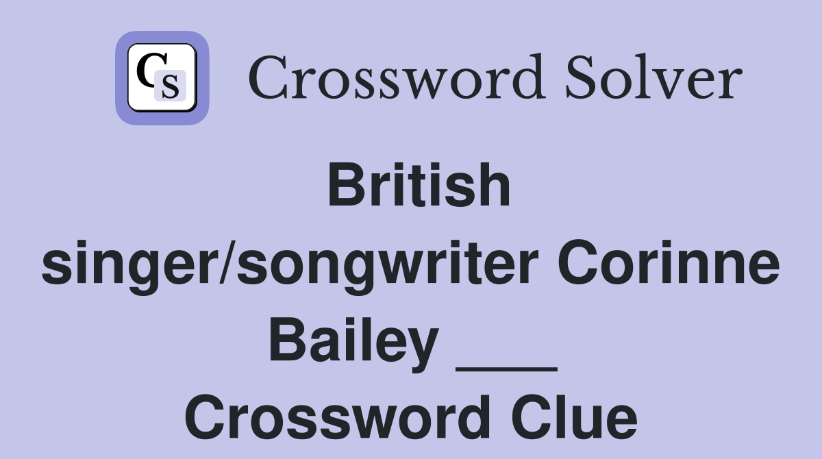 British singer/songwriter Corinne Bailey ___ Crossword Clue
