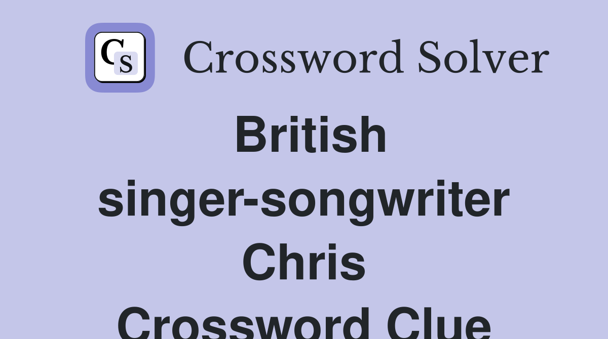 British singer-songwriter Chris Crossword Clue
