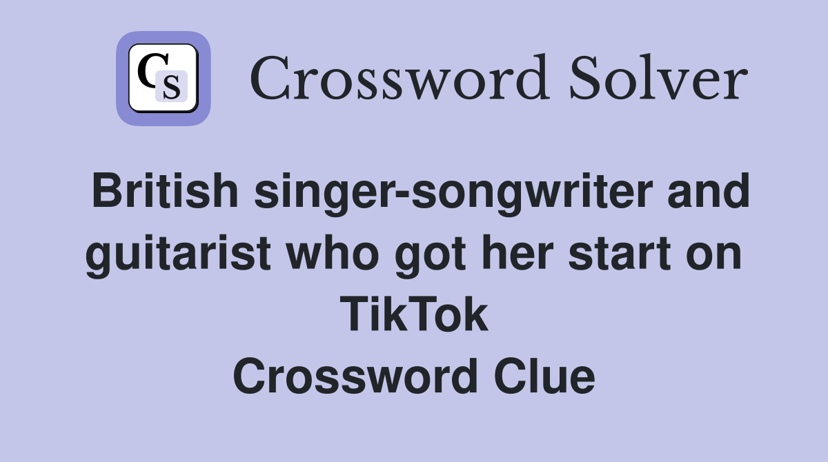 British singer-songwriter and guitarist who got her start on TikTok Crossword Clue