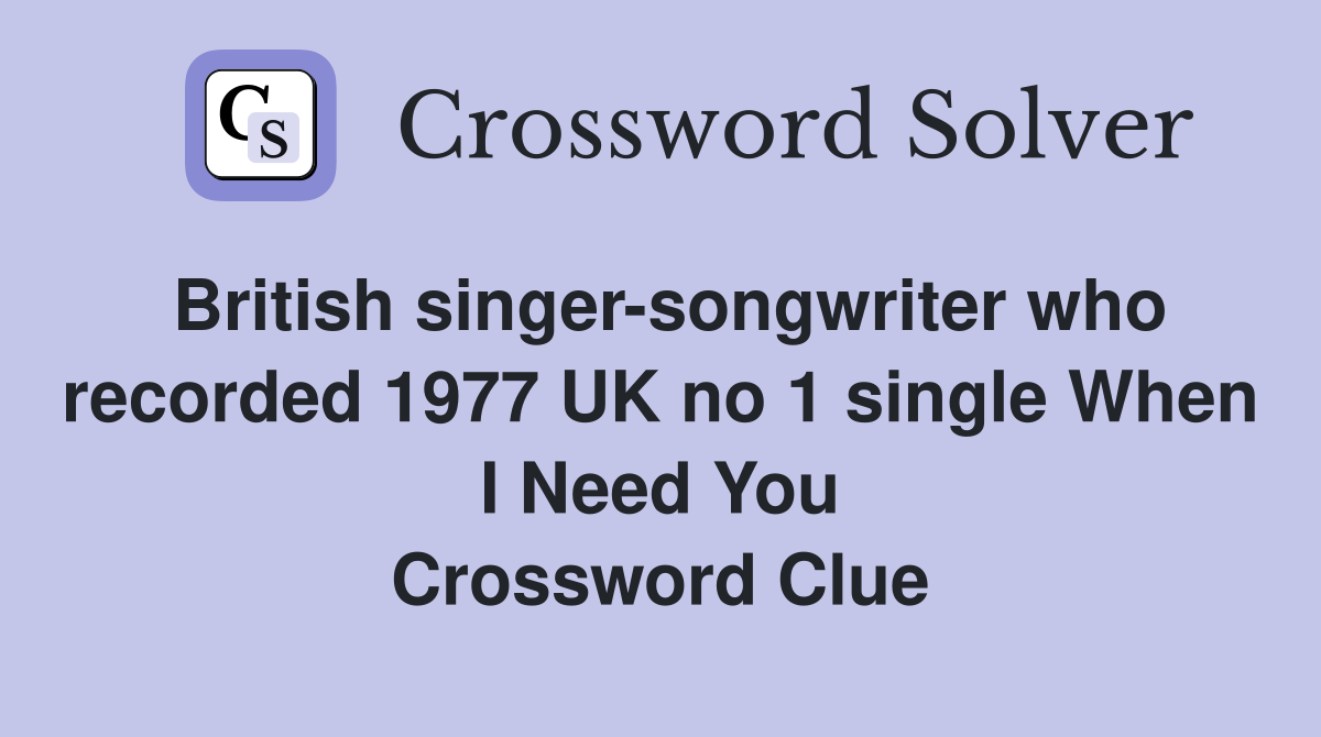 British singer-songwriter who recorded 1977 UK no 1 single When I Need You Crossword Clue