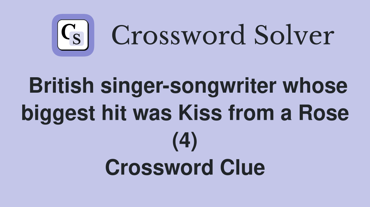 British singer-songwriter whose biggest hit was Kiss from a Rose (4) Crossword Clue