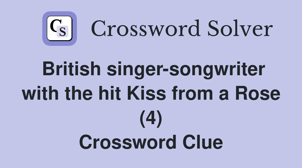 British singer-songwriter with the hit Kiss from a Rose (4) Crossword Clue