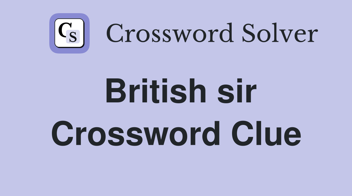 British sir Crossword Clue