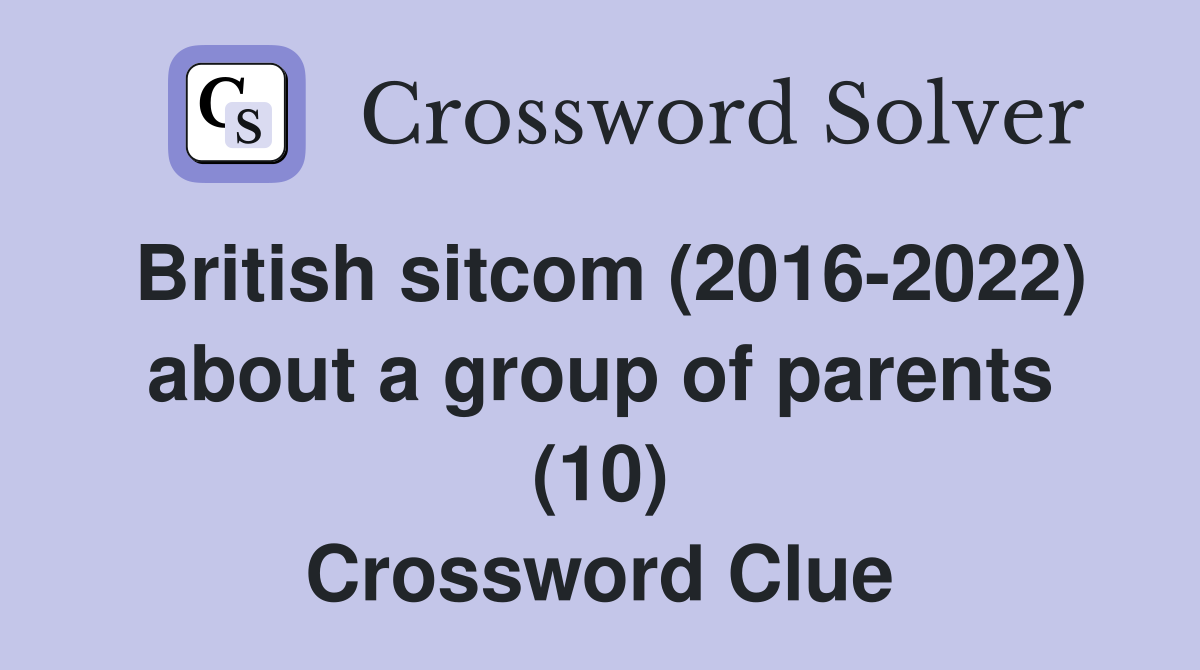 British sitcom (2016-2022) about a group of parents (10) Crossword Clue