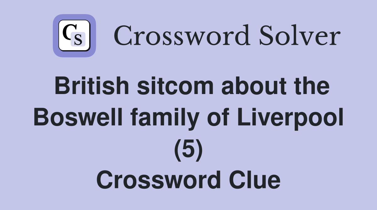 British sitcom about the Boswell family of Liverpool (5) Crossword Clue