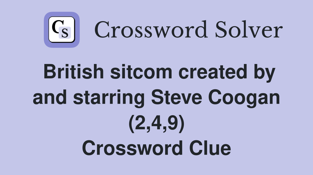 British sitcom created by and starring Steve Coogan (2,4,9) Crossword Clue