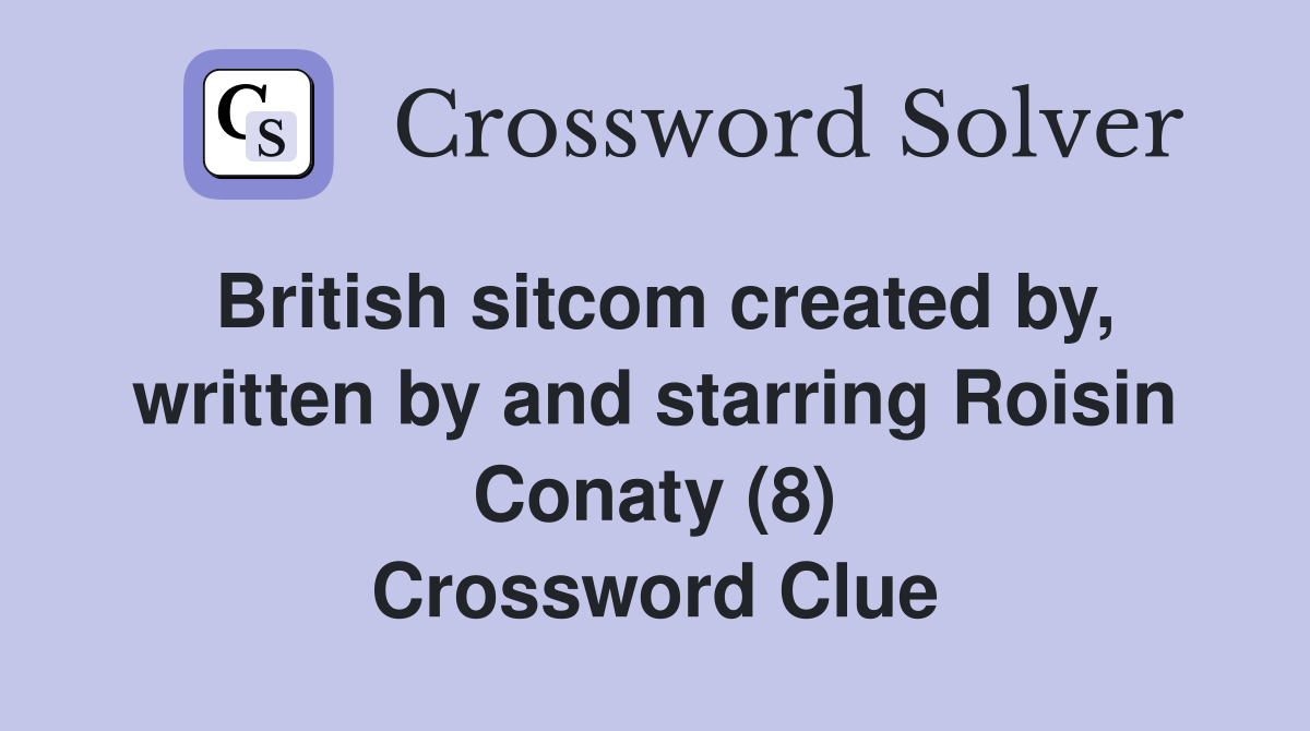 British sitcom created by, written by and starring Roisin Conaty (8) Crossword Clue