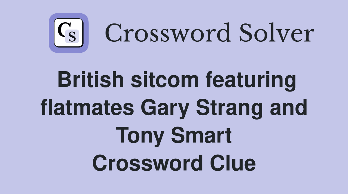 British sitcom featuring flatmates Gary Strang and Tony Smart Crossword Clue
