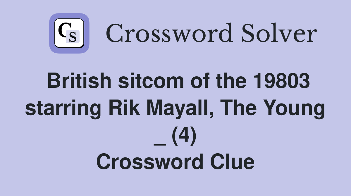 British sitcom of the 19803 starring Rik Mayall, The Young _ (4) Crossword Clue