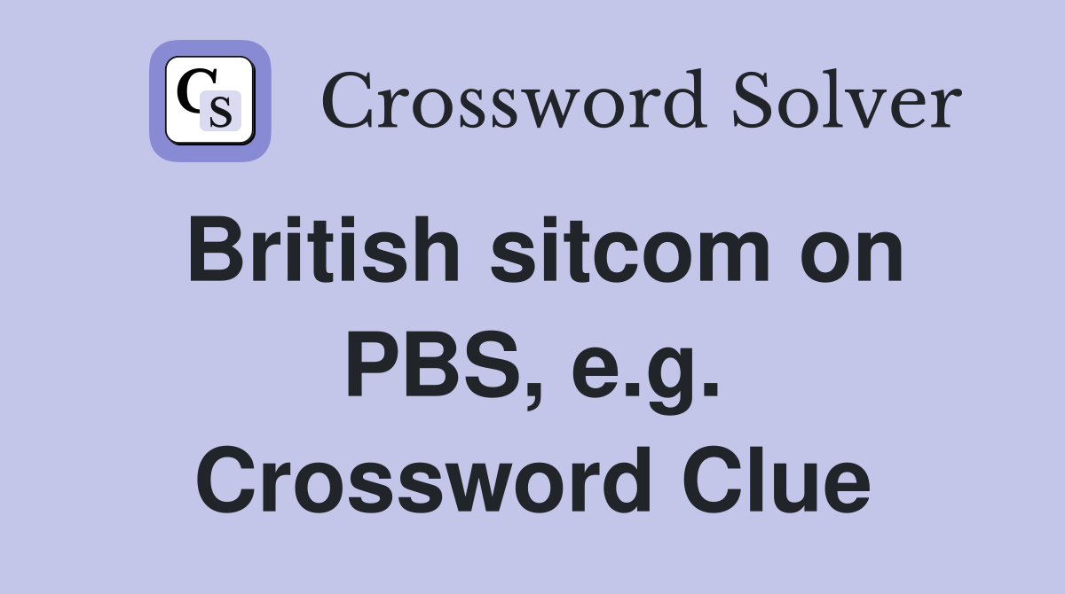 British sitcom on PBS, e.g. Crossword Clue