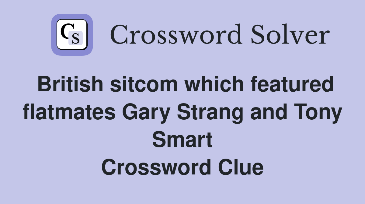 British sitcom which featured flatmates Gary Strang and Tony Smart Crossword Clue