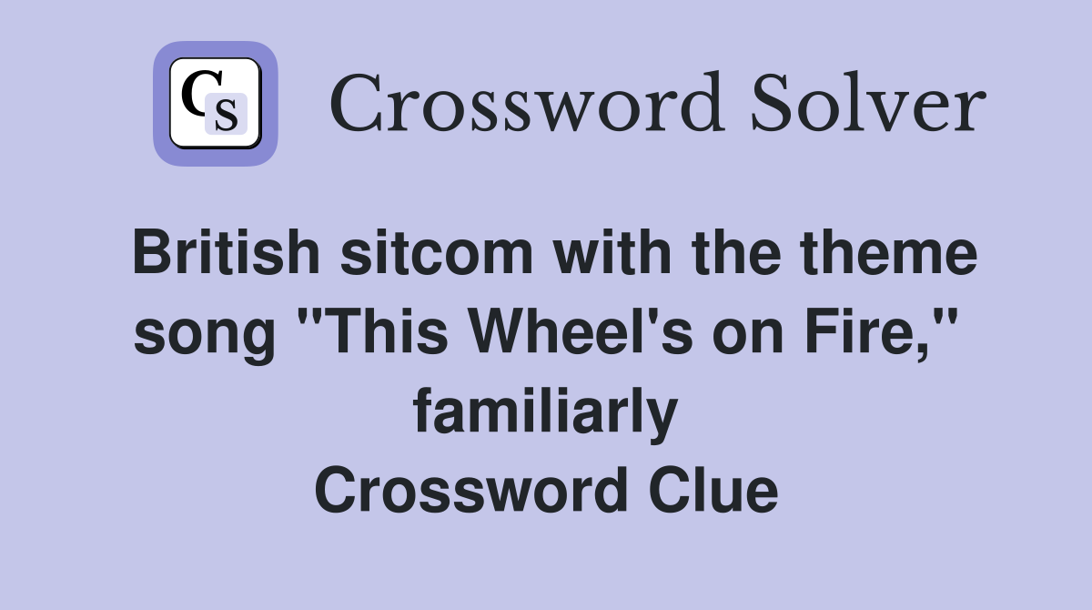 British sitcom with the theme song "This Wheel's on Fire," familiarly Crossword Clue