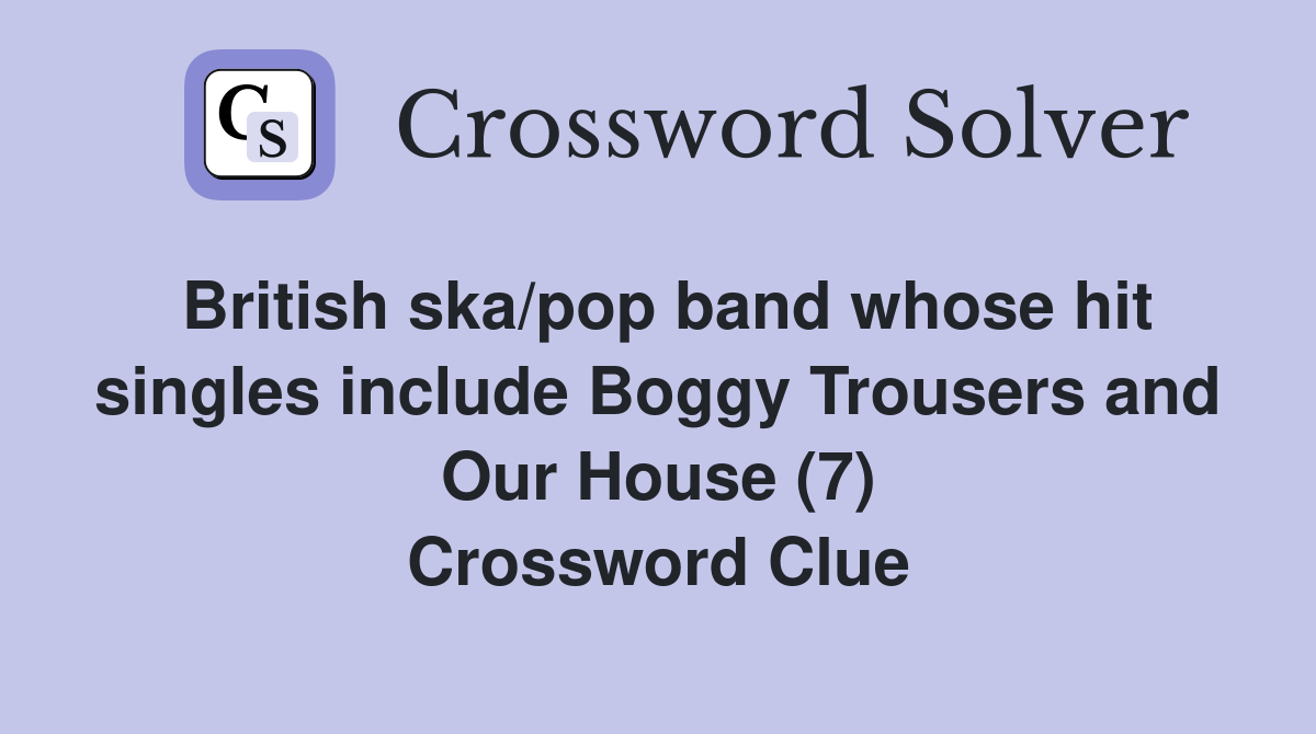 British ska/pop band whose hit singles include Boggy Trousers and Our House (7) Crossword Clue