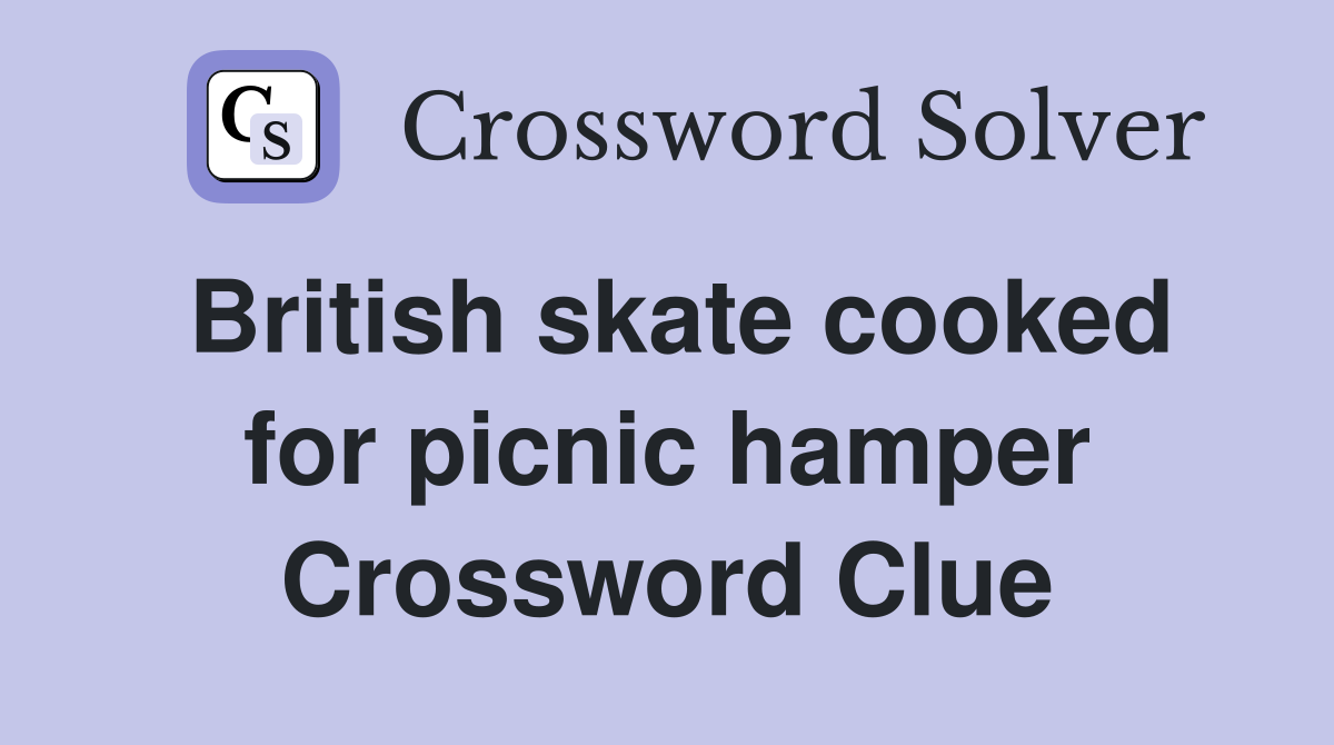 British skate cooked for picnic hamper Crossword Clue