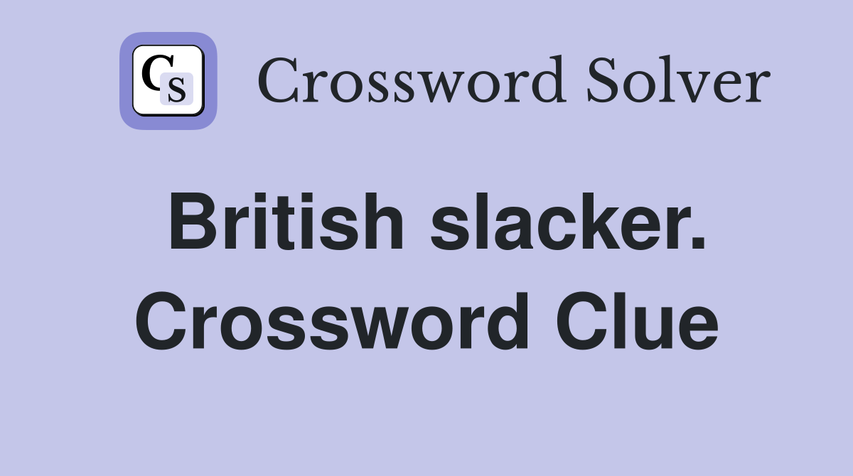 British slacker. Crossword Clue