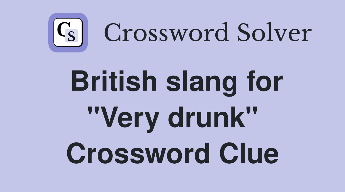 British slang for "Very drunk" Crossword Clue
