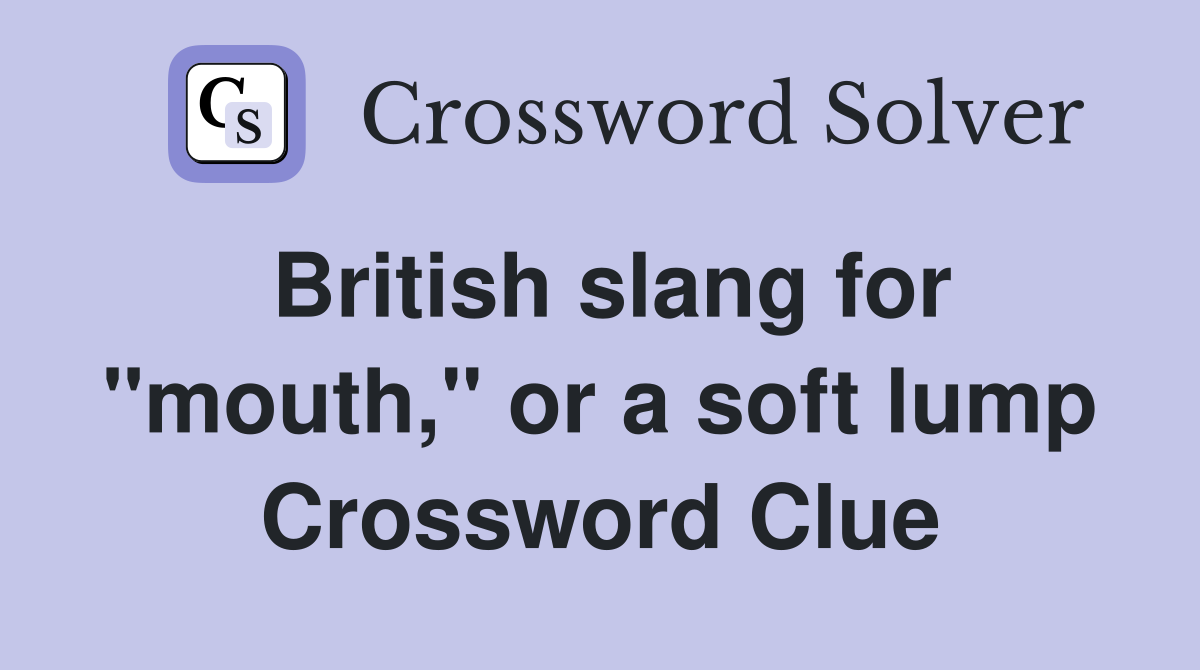 British slang for "mouth," or a soft lump Crossword Clue
