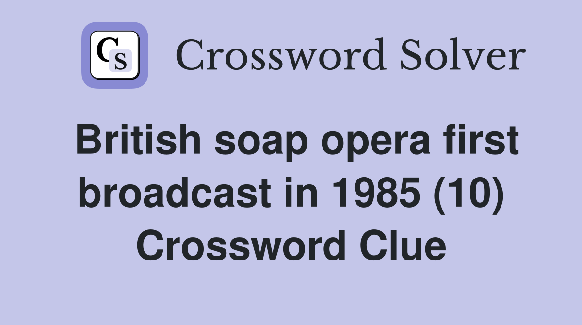 British soap opera first broadcast in 1985 (10) Crossword Clue