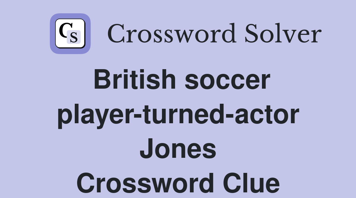 British soccer player-turned-actor Jones Crossword Clue
