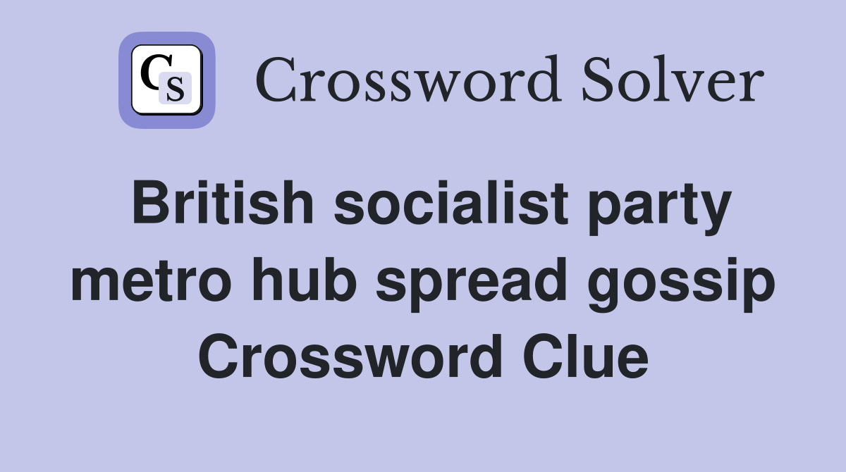 British socialist party metro hub spread gossip Crossword Clue
