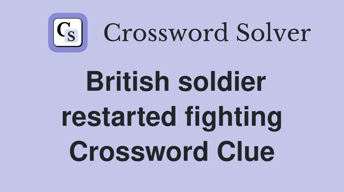 British soldier restarted fighting Crossword Clue