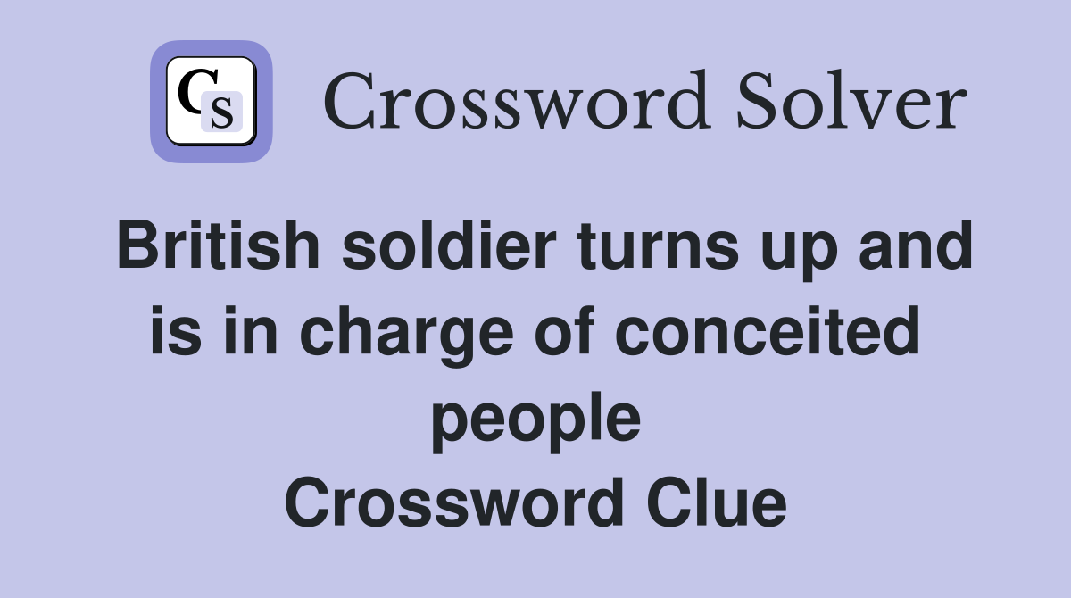 British soldier turns up and is in charge of conceited people Crossword Clue