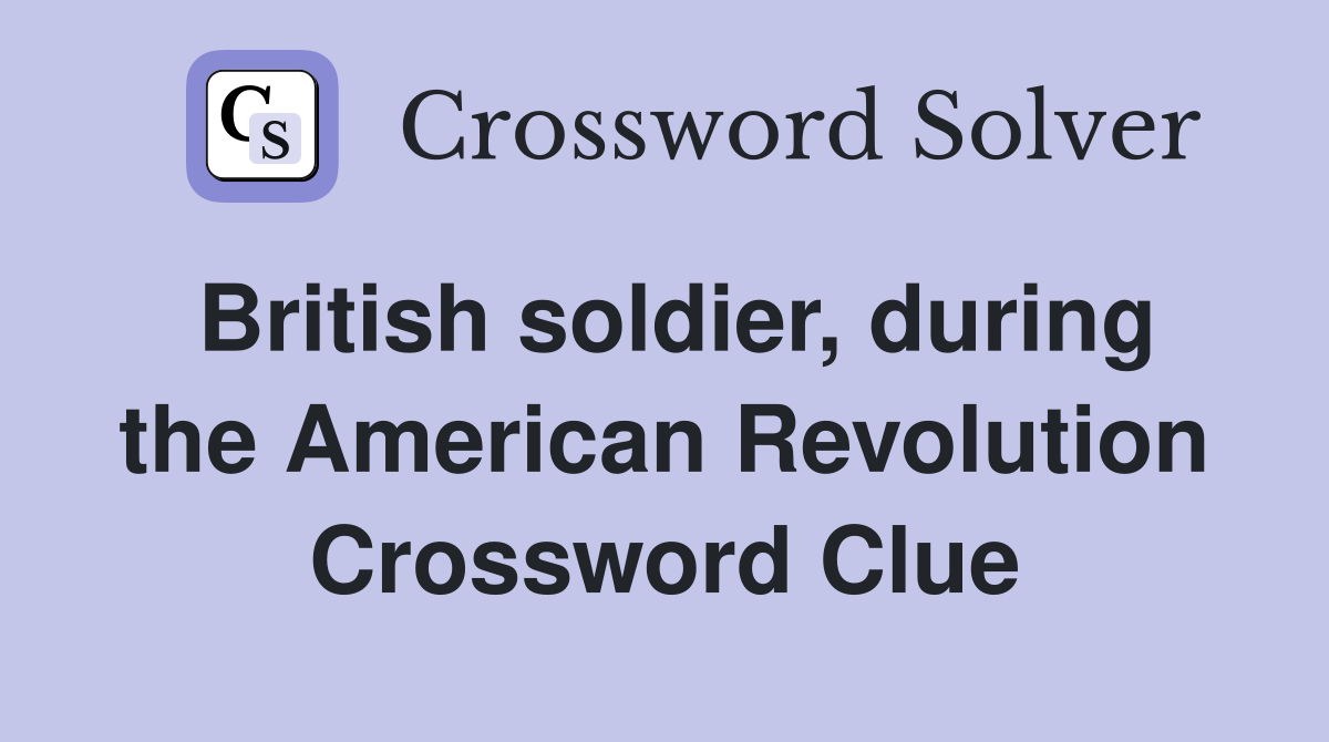 British soldier, during the American Revolution Crossword Clue