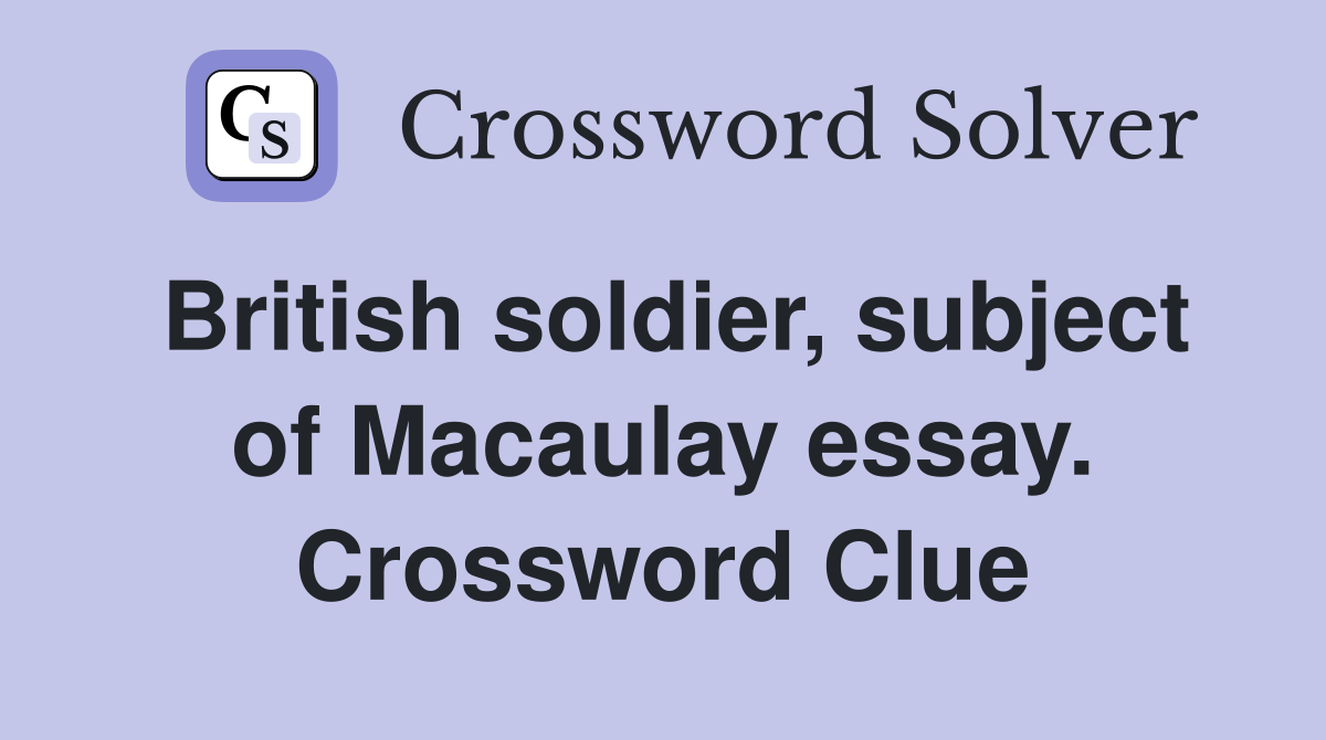 British soldier, subject of Macaulay essay. Crossword Clue