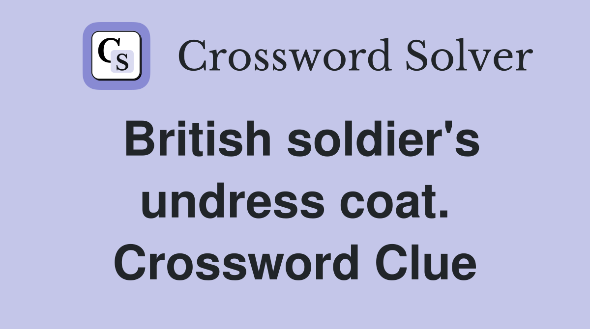 British soldier's undress coat. Crossword Clue