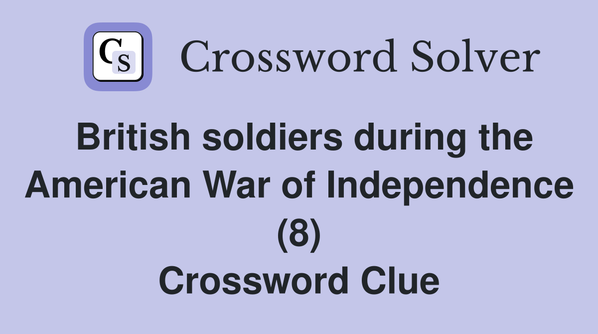 British soldiers during the American War of Independence (8) Crossword Clue