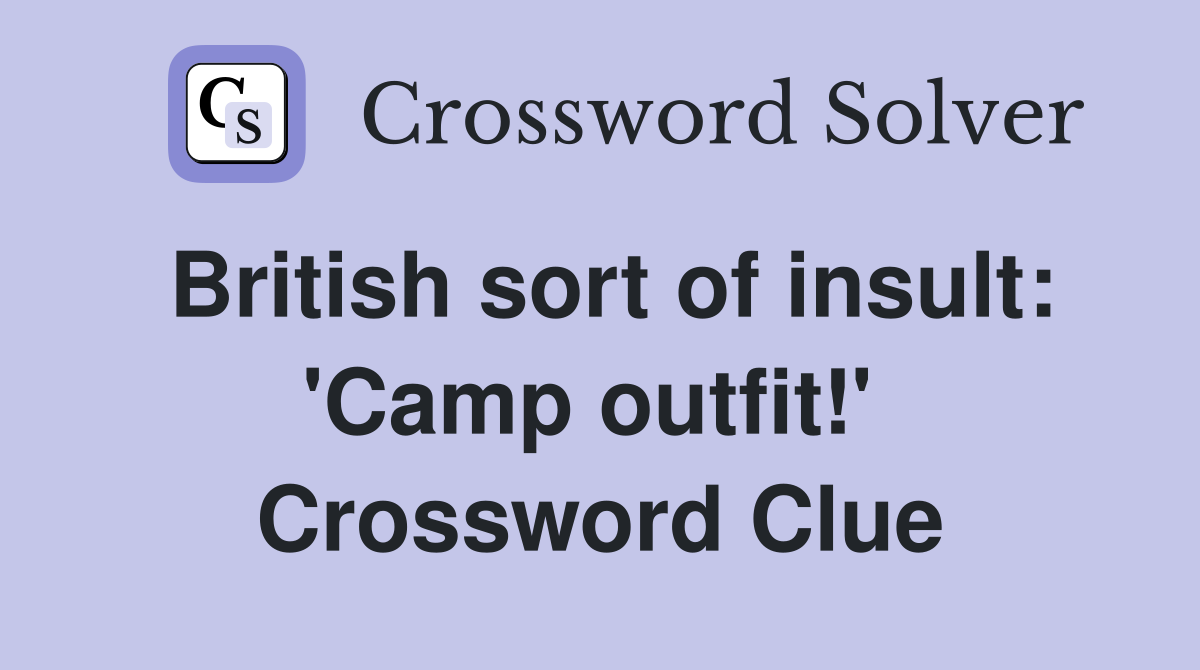 British sort of insult: 'Camp outfit!'  Crossword Clue