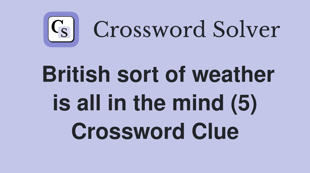 British sort of weather is all in the mind (5) Crossword Clue