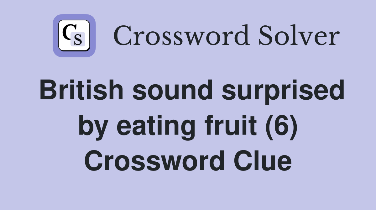 British sound surprised by eating fruit (6) Crossword Clue