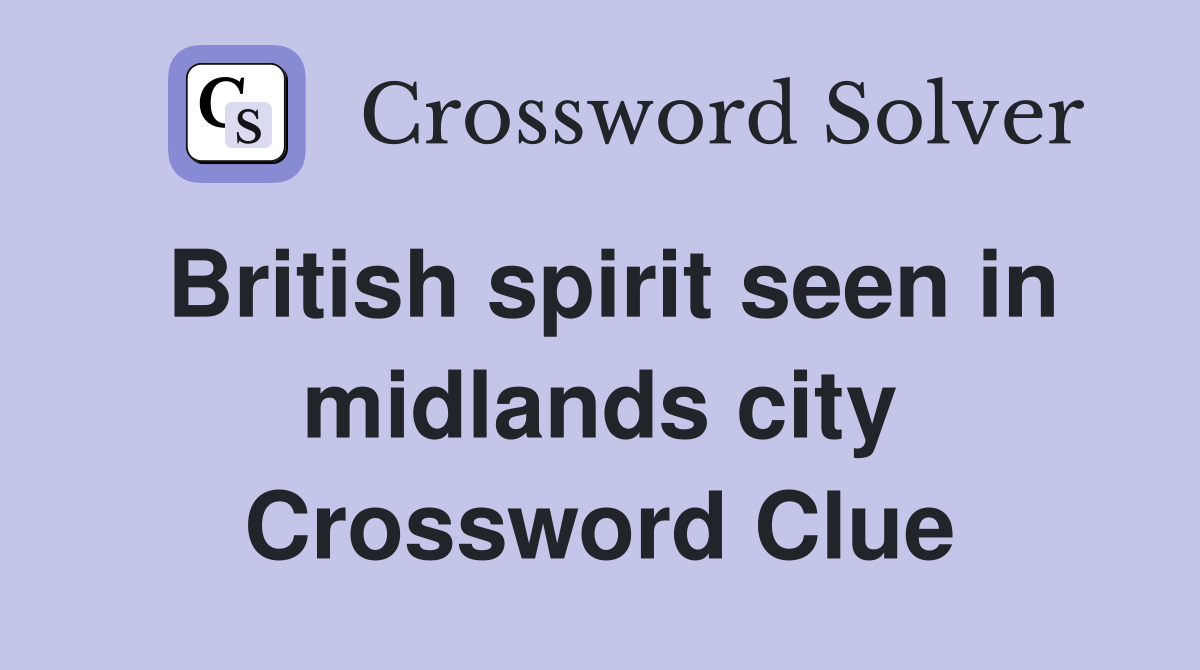 British spirit seen in midlands city Crossword Clue