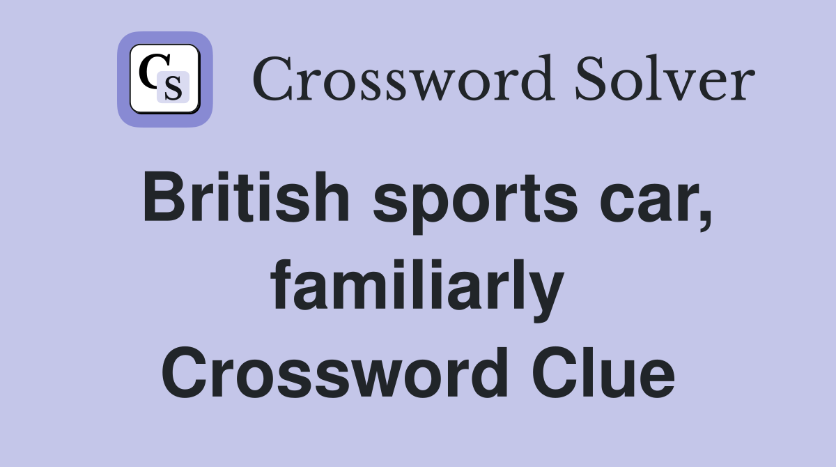British sports car, familiarly Crossword Clue