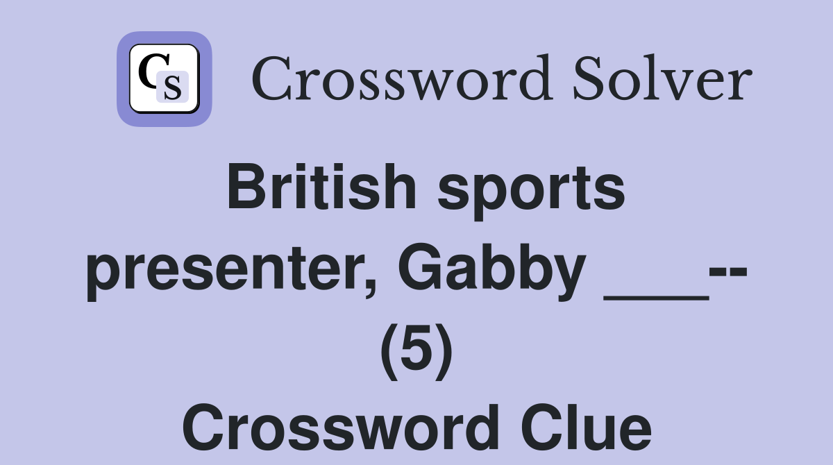 British sports presenter, Gabby ___-- (5) Crossword Clue