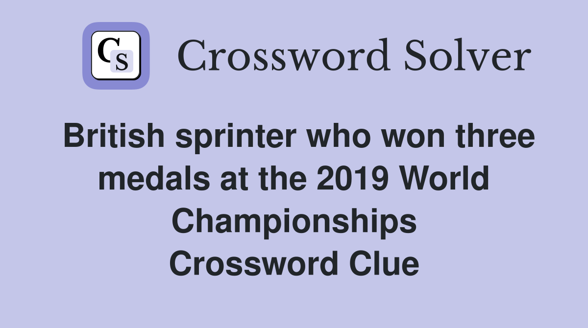 British sprinter who won three medals at the 2019 World Championships Crossword Clue