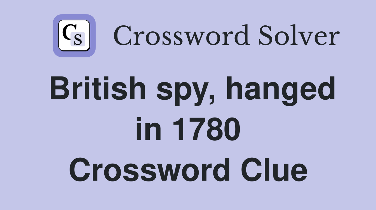 British spy, hanged in 1780 Crossword Clue